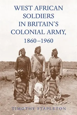 Nyugat-afrikai katonák Nagy-Britannia gyarmati hadseregében, 1860-1960 - West African Soldiers in Britain's Colonial Army, 1860-1960