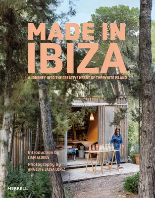 Made in Ibiza: A Journey Into the Creative Heart of the White Island (Ibiza: Utazás a Fehér Sziget kreatív szívébe) - Made in Ibiza: A Journey Into the Creative Heart of the White Island