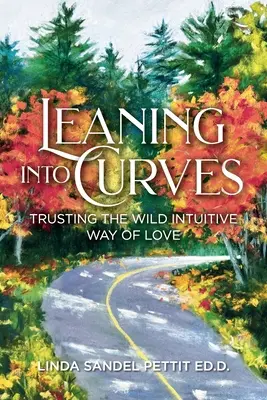 Leaning into Curves: Bízva a szeretet vad, intuitív útjában - Leaning into Curves: Trusting the Wild Intuitive Way of Love