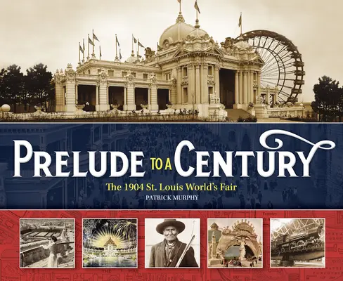 Prelúdium egy évszázadhoz: Az 1904-es St. Louis-i világkiállítás - Prelude to a Century: The 1904 St. Louis World's Fair