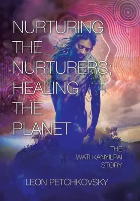 Az ápolók ápolása; a bolygó gyógyítása: Wati Kanyilpai története - Nurturing the Nurturers; Healing the Planet: The Wati Kanyilpai Story