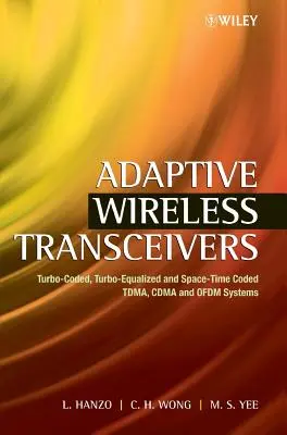 Adaptív vezeték nélküli adó-vevő: Tdma, Cdma és Ofdm rendszerek: Turbó-kódolt, turbó-kiegyenlített és tér-idő kódolt Tdma, Cdma és Ofdm rendszerek - Adaptive Wireless Transceivers: Turbo-Coded, Turbo-Equalized and Space-Time Coded Tdma, Cdma and Ofdm Systems