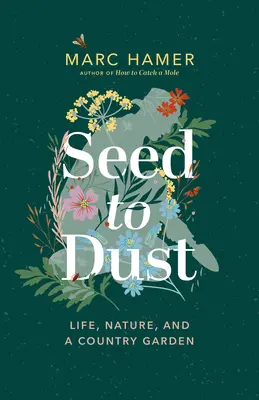 Magról a porba: Élet, természet és egy vidéki kert - Seed to Dust: Life, Nature, and a Country Garden