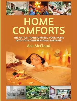 Otthoni kényelem: Az otthonod személyes paradicsommá alakításának művészete - Home Comforts: The Art of Transforming Your Home Into Your Own Personal Paradise