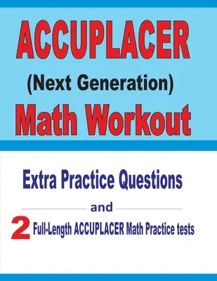 Accuplacer Math Workout: Extra gyakorló kérdések és két teljes hosszúságú gyakorló Accuplacer Matematika tesztek - Accuplacer Math Workout: Extra Practice Questions and Two Full-Length Practice Accuplacer Math Tests