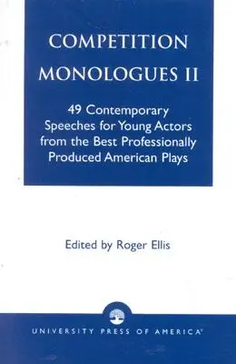 Versenymonológok II: 49 kortárs beszéd fiatal színészek számára a legjobb professzionálisan előadott amerikai színdarabokból - Competition Monologues II: 49 Contemporary Speeches for Young Actors from the Best Professionally Produced American Plays