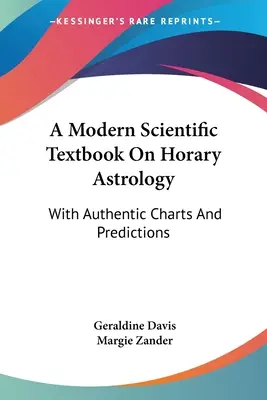 A modern tudományos tankönyv a horary asztrológiáról: Hiteles ábrákkal és előrejelzésekkel - A Modern Scientific Textbook On Horary Astrology: With Authentic Charts And Predictions