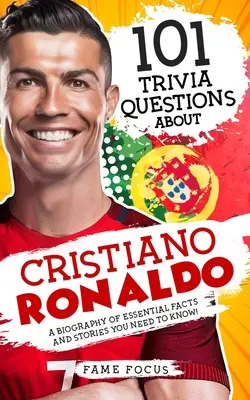 101 kvízkérdés Cristiano Ronaldóról - Életrajz alapvető tényekkel és történetekkel, amiket tudnod kell! - 101 Trivia Questions About Cristiano Ronaldo - A Biography of Essential Facts and Stories You Need To Know!