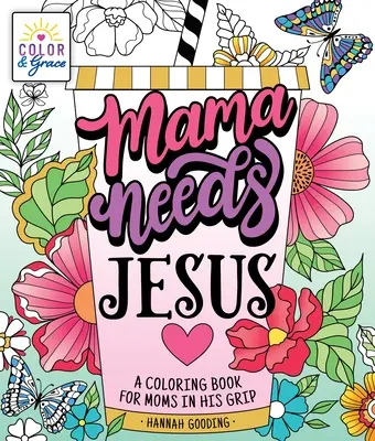 Szín és kegyelem: Mamának szüksége van Jézusra: Jézus: Színezőkönyv anyáknak az Ő markában - Color & Grace: Mama Needs Jesus: A Coloring Book for Moms in His Grip