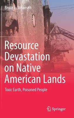 Erőforráspusztulás az amerikai őslakosok földjein: Mérgezett föld, mérgezett emberek - Resource Devastation on Native American Lands: Toxic Earth, Poisoned People