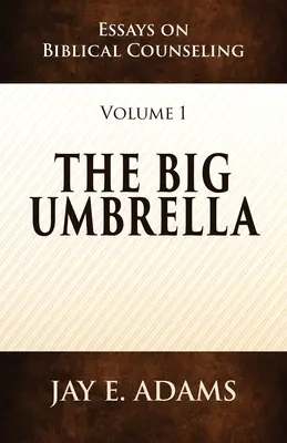 A nagy esernyő: Esszék a bibliai tanácsadásról, 1. kötet - The Big Umbrella: Essays on Biblical Counseling, Volume 1