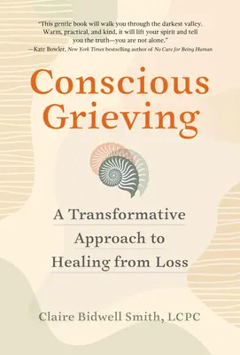 Tudatos gyász: A Transformative Approach to Healing from Loss (A veszteségből való gyógyulás transzformatív megközelítése) - Conscious Grieving: A Transformative Approach to Healing from Loss