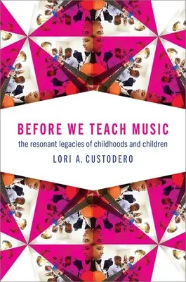 Mielőtt zenét tanítanánk: A gyermekkor és a gyermekek rezonáns örökségei - Before We Teach Music: The Resonant Legacies of Childhoods and Children