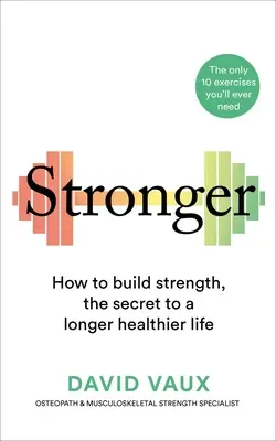 Stronger: Hogyan építsünk erőt: A hosszabb, egészségesebb élet titka - Stronger: How to Build Strength: The Secret to a Longer Healthier Life