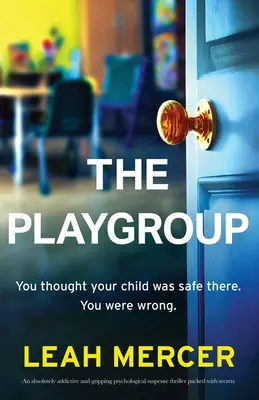 A játszócsoport: Egy abszolút addiktív és lebilincselő, titkokkal teli pszichológiai feszültséggel teli thriller - The Playgroup: An absolutely addictive and gripping psychological suspense thriller packed with secrets