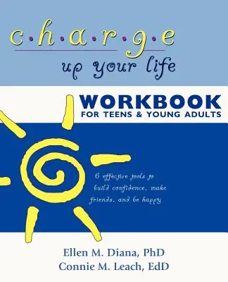 Charge Up Your Life Workbook for Teens and Young Adults: 6 hatékony eszköz az önbizalomépítéshez, a barátkozáshoz és a boldogsághoz - Charge Up Your Life Workbook for Teens and Young Adults: 6 Effective Tools to Build Confidence, Make Friends, and Be Happy