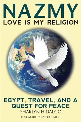 Nazmy - A szerelem az én vallásom: Egyiptom, utazás és a béke keresése - Nazmy - Love Is My Religion: Egypt, Travel, and a Quest for Peace