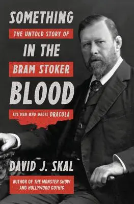 Valami a vérben: Bram Stoker, a Drakula írójának el nem mondott története - Something in the Blood: The Untold Story of Bram Stoker, the Man Who Wrote Dracula