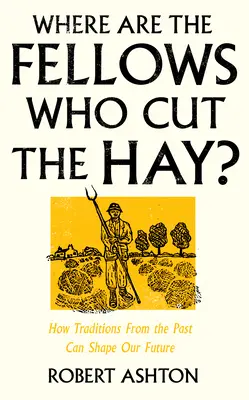 Hol vannak a szénát vágó fickók?: Hogyan alakíthatják a múlt hagyományai a jövőnket? - Where Are the Fellows Who Cut the Hay?: How Traditions from the Past Can Shape Our Future