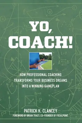 Yo, Coach! Hogyan alakítja át a professzionális coaching a vállalkozásodat nyerő játéktervvé - Yo, Coach! How Professional Coaching Transforms Your Business into a Winning Gameplan