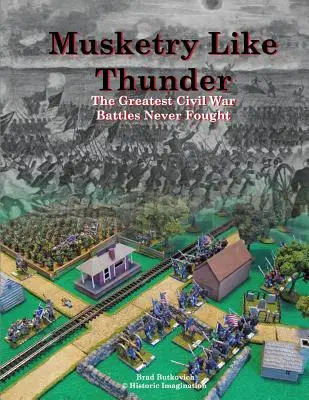 Muskétázás, mint a mennydörgés: A legnagyobb polgárháborús csaták, amelyeket soha nem vívtak meg - Musketry Like Thunder: The Greatest Civil War Battles Never Fought