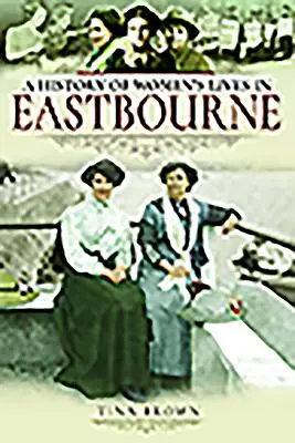 A nők életének története Eastbourne-ben - History of Women's Lives in Eastbourne