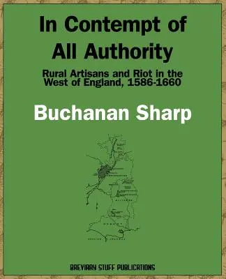 Minden tekintélyt megvetve, vidéki kézművesek és lázadás Nyugat-Angliában, 1586-1660 - In Contempt of All Authority, Rural Artisans and Riot in the West of England, 1586-1660