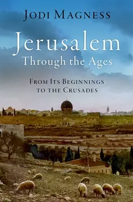 Jerusalem Through the Ages: A kezdetektől a keresztes háborúkig - Jerusalem Through the Ages: From Its Beginnings to the Crusades