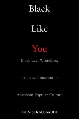 Fekete, mint te: Blackface, Whiteface, sértés és utánzás az amerikai populáris kultúrában - Black Like You: Blackface, Whiteface, Insult & Imitation in American Popular Culture