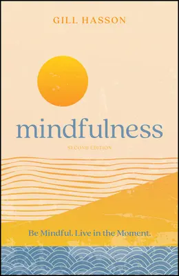 Mindfulness: Be Mindful. Élj a pillanatban. - Mindfulness: Be Mindful. Live in the Moment.