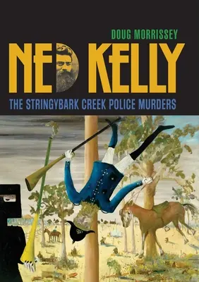 Ned Kelly: A Stringybark Creek-i rendőrgyilkosságok - Ned Kelly: The Stringybark Creek Police Murders