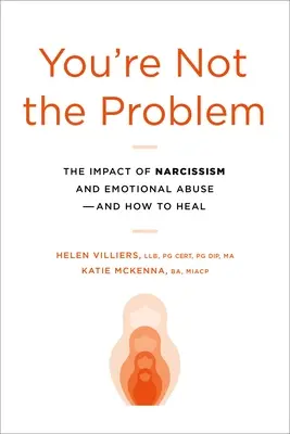 Nem te vagy a probléma: A nárcizmus és az érzelmi visszaélés hatása és a gyógyulás módja - You're Not the Problem: The Impact of Narcissism and Emotional Abuse and How to Heal