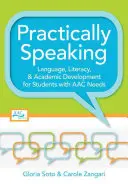 Gyakorlatilag beszélve: Nyelvi, műveltségi és tanulmányi fejlesztés támogató kommunikációra szoruló tanulók számára - Practically Speaking: Language, Literacy, and Academic Development for Students with AAC Needs