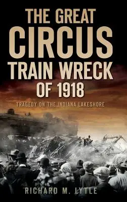 Az 1918-as nagy cirkuszi vonatszerencsétlenség: Tragédia az indianai tóparton - The Great Circus Train Wreck of 1918: Tragedy Along the Indiana Lakeshore