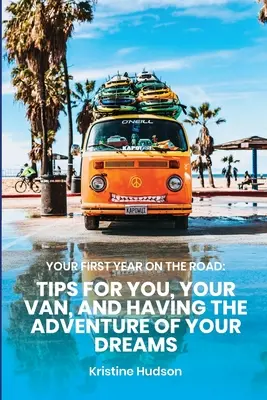 Az első éved az úton: Tippek magadnak, a furgonodnak és álmaid kalandjának megéléséhez - Your First Year on the Road: Tips for You, Your Van, and Having the Adventure of Your Dreams