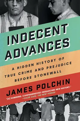 Indecent Advances: A valódi bűnözés és az előítéletek rejtett története a Stonewall előtt - Indecent Advances: A Hidden History of True Crime and Prejudice Before Stonewall