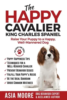 A boldog Cavalier King Charles spániel: Nevelje a kiskutyáját boldog, jól nevelt kutyává - The Happy Cavalier King Charles Spaniel: Raise Your Puppy to a Happy, Well-Mannered dog