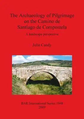A zarándoklat régészete a Camino de Santiago de Compostelán: Egy tájképi perspektíva - The Archaeology of Pilgrimage on the Camino de Santiago de Compostela: A landscape perspective