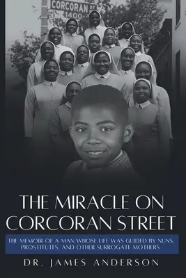 A Corcoran Street-i csoda: Egy férfi emlékiratai, akinek életét apácák, prostituáltak és más pótanyák irányították - The Miracle on Corcoran Street: The Memoir of a Man Whose Life Was Guided by Nuns, Prostitutes, and Other Surrogate Mothers