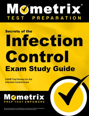 A fertőzésellenőrzési vizsga titkai Tanulmányi útmutató: DANB tesztfelülvizsgálat a fertőzésellenőrzési vizsgához - Secrets of the Infection Control Exam Study Guide: DANB Test Review for the Infection Control Exam