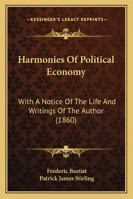 A politikai gazdaságtan harmóniái: A szerző életének és írásainak ismertetésével. - Harmonies Of Political Economy: With A Notice Of The Life And Writings Of The Author