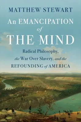 An Emancipation of the Mind: Radikális filozófia, a rabszolgaságért folytatott háború és Amerika újjáalapítása - An Emancipation of the Mind: Radical Philosophy, the War Over Slavery, and the Refounding of America