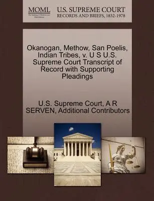 Okanogan, Methow, San Poelis, Indian Tribes, V. U.S. U.S. Supreme Court Transcript of Record with Supporting Pleadings (A Legfelsőbb Bíróság átirata az alátámasztó iratokkal) - Okanogan, Methow, San Poelis, Indian Tribes, V. U S U.S. Supreme Court Transcript of Record with Supporting Pleadings