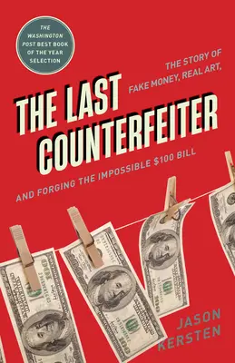 Az utolsó pénzhamisító: A hamis pénz, a valódi művészet és a lehetetlen 100 dolláros bankjegy hamisításának története - The Last Counterfeiter: The Story of Fake Money, Real Art, and Forging the Impossible $100 Bill