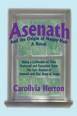 Asenath és a pamacsos haj eredete: Az Asenath epikus stanzáiból és az Énekek énekéből összegyűjtött és kivonatolt mesék gyűjteménye - Asenath and the Origin of Nappy Hair: Being a Collection of Tales Gathered and Extracted from the Epic Stanzas of Asenath and Our Song of Songs