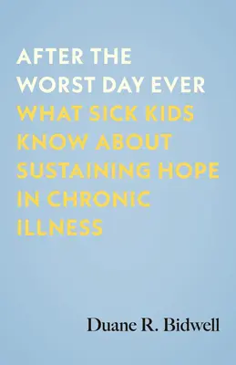 A valaha volt legrosszabb nap után: Mit tudnak a beteg gyerekek a krónikus betegségben való remény fenntartásáról - After the Worst Day Ever: What Sick Kids Know about Sustaining Hope in Chronic Illness