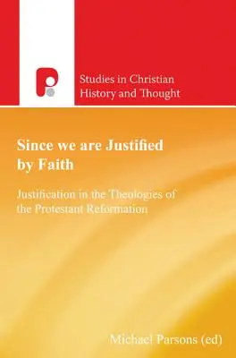 Protože jsme ospravedlněni vírou: Ospravedlnění v teologiích protestantské reformace - Since We Are Justified by Faith: Justification in the Theologies of the Protestant Reformation