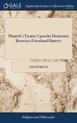 Plutarkhosz értekezése a barát és a hízelgő megkülönböztetéséről: Megjegyzésekkel. Thomas Northmore tollából, - Plutarch's Treatise Upon the Distinction Between a Friend and Flatterer: With Remarks. By Thomas Northmore,