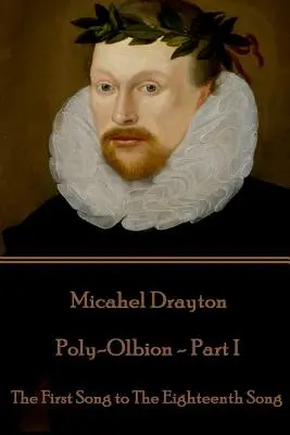 Michael Drayton - Poly-Olbion - I. rész: Az első daltól a tizennyolcadik énekig - Michael Drayton - Poly-Olbion - Part I: The First Song to The Eighteenth Song