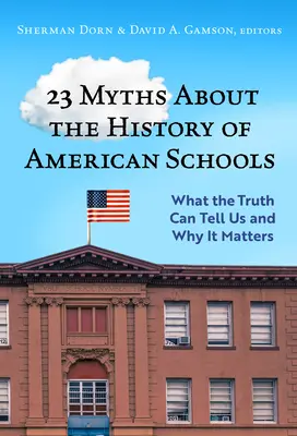 23 mítosz az amerikai iskolák történetéről: Mit mondhat el az igazság, és miért fontos ez számunkra - 23 Myths about the History of American Schools: What the Truth Can Tell Us, and Why It Matters